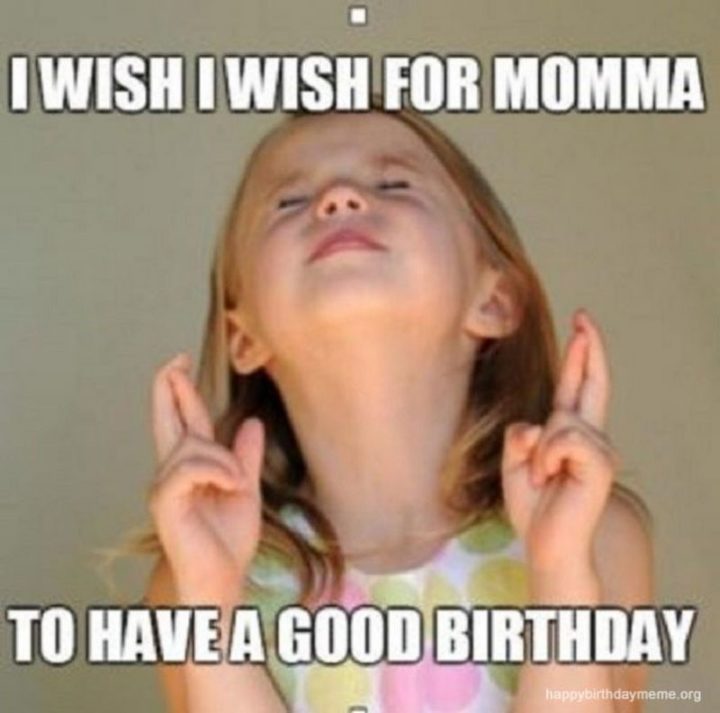 "I wish I wish for momma to have a good birthday."