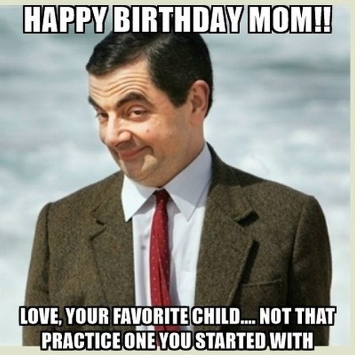 "Happy birthday mom!! Lov, your favorite child...Not that practice one you started with."