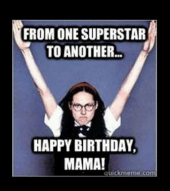 "From one superstar to another...Happy birthday mama!"