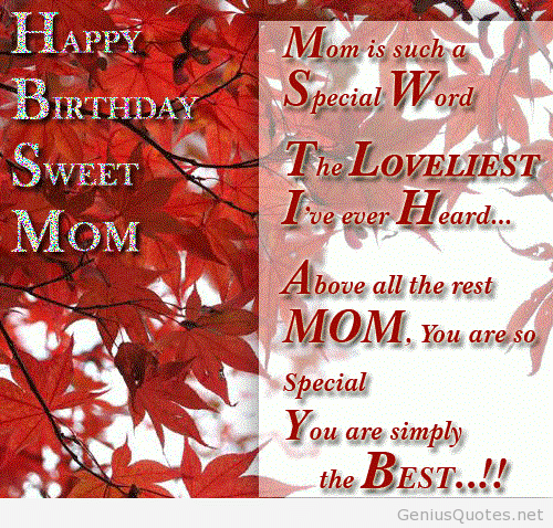 "Happy birthday sweet mom. Mom is such a special word. The loveliest I've ever heart...Above all the rest mom, you are so special. You are simply the best..!!"