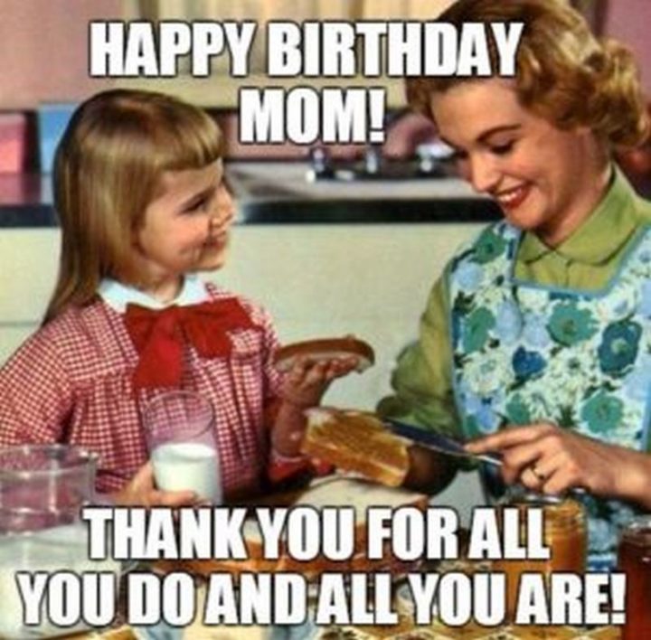 "Happy birthday mom! Thank you for all you do and all you are!"