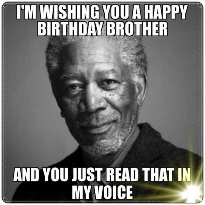 "I'm wishing you a happy birthday brother and you just read that in my voice."