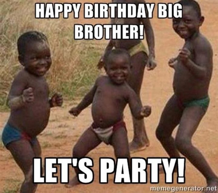 "Happy birthday big brother! Let's party."