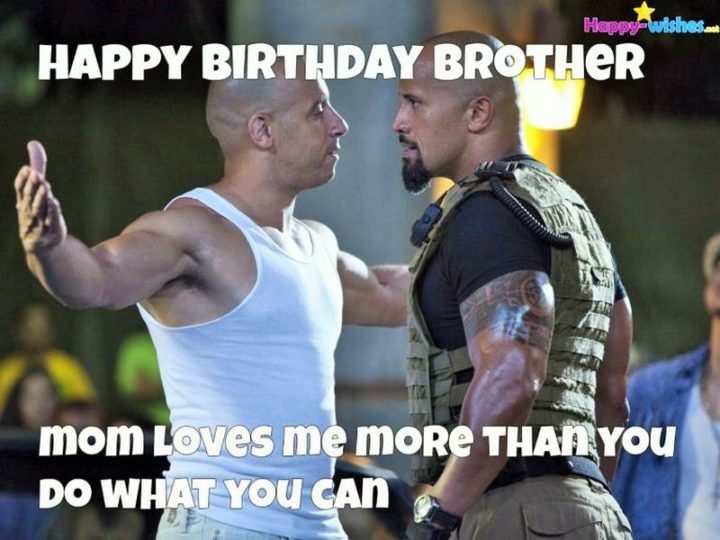 "Happy birthday brother. Mom loves me more than you. Do what you can."