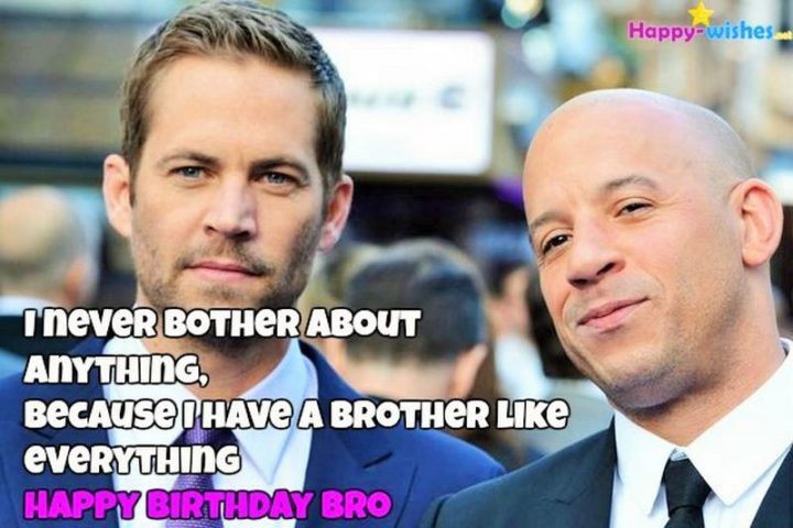 "I never bother about anything, because I have a brother like everything. Happy birthday, bro."