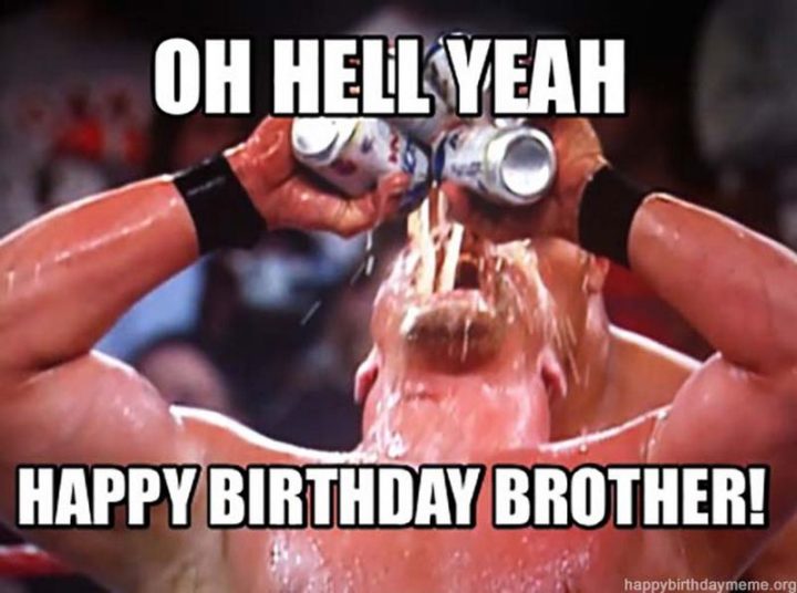 "Oh hell yeah. Happy birthday, brother!"