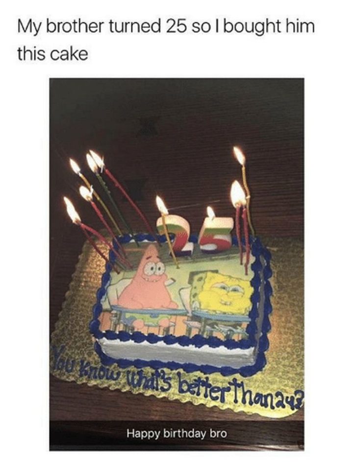 "My brother turned 25 so I bought him this cake."