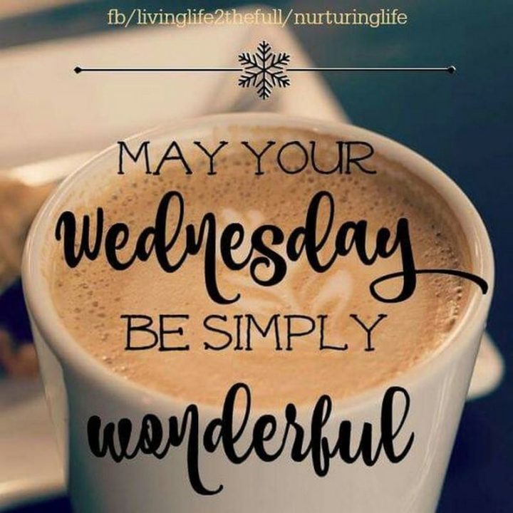 65 Happy Wednesday Quotes - "May your Wednesday be simply wonderful." - Unknown  