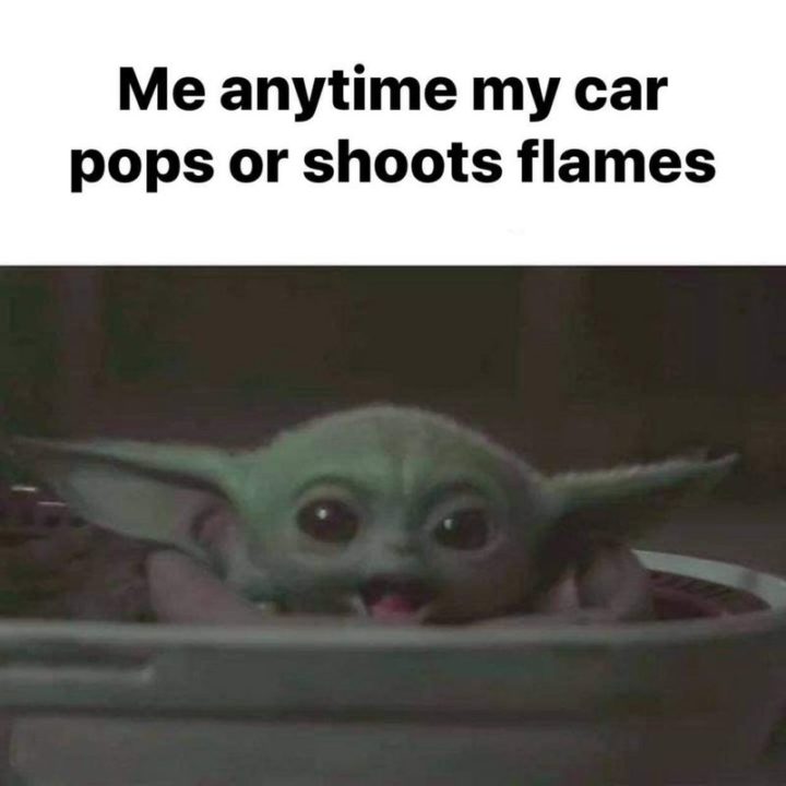 85 Funny Car Memes - "Me anytime my car pops or shoots flames."