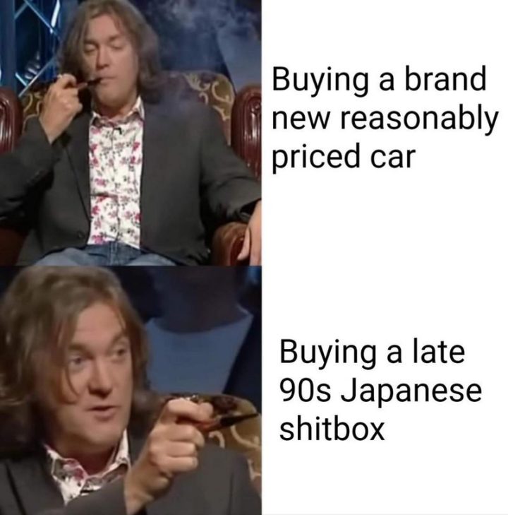 "Buying a brand new reasonably priced car VS Buying a late 90s Japanese $#!tbox."