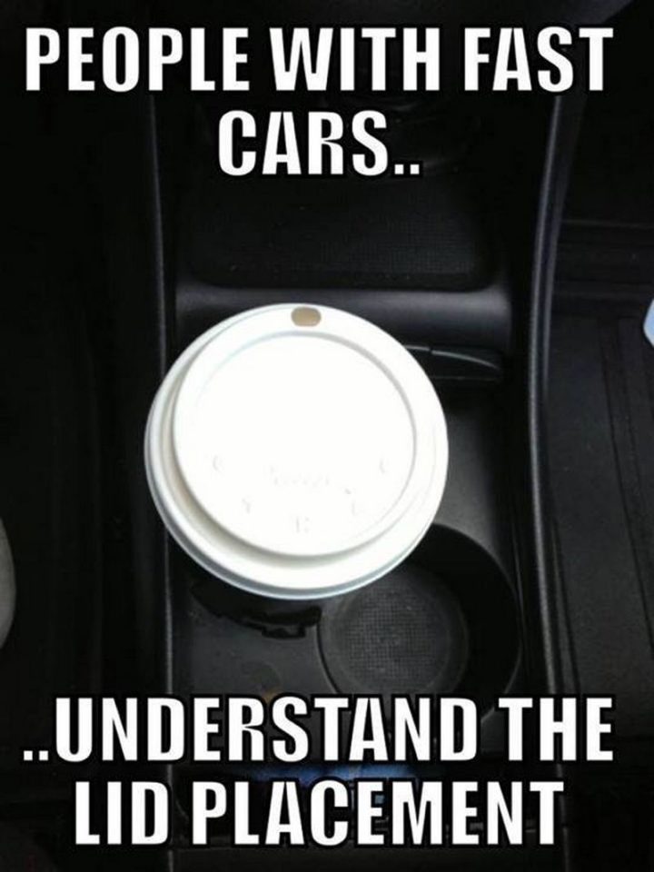 "People with fast cars...understand the lid placement."