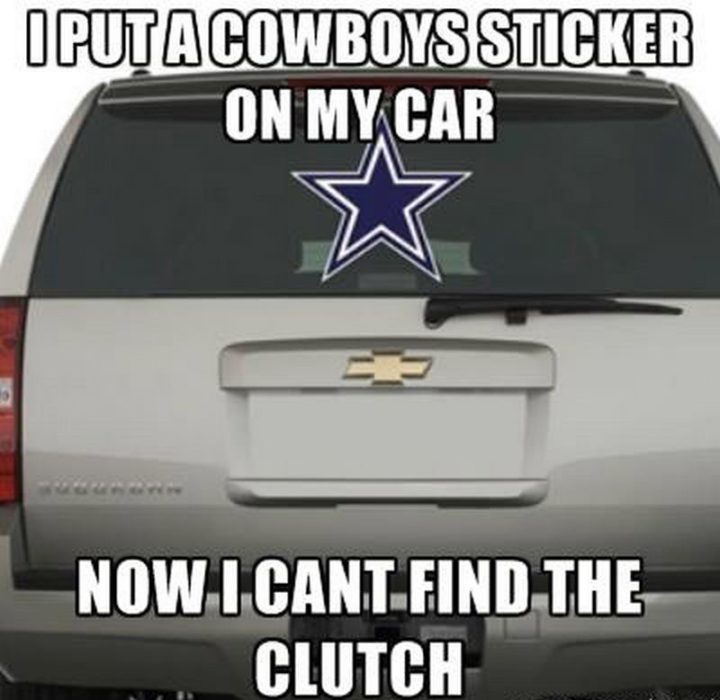 "I put a Cowboys sticker on my car. Now I can't find the clutch."