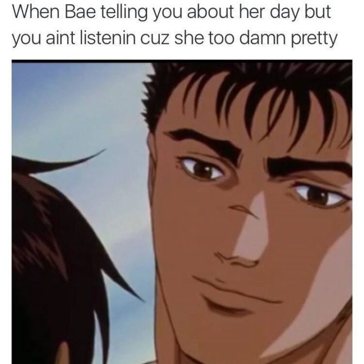 65 Funny Dating Memes - "When bae telling you about her day but you ain't listening cuz she too damn pretty."