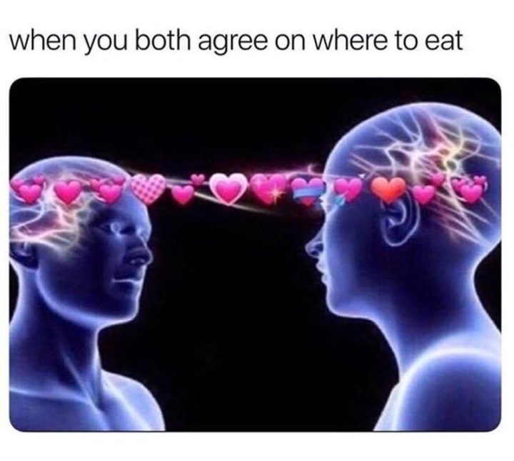 65 Funny Dating Memes - "When you both agree on where to eat."