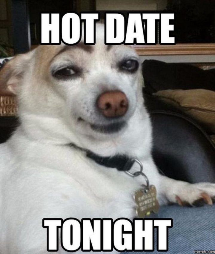 "Hot date tonight."