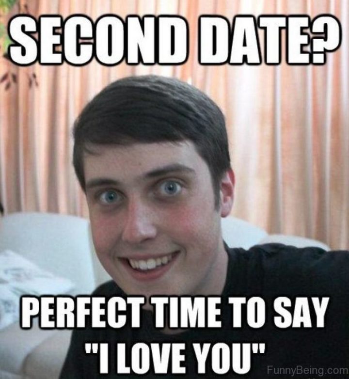 "Second date? Perfect time to say 'I love you'."