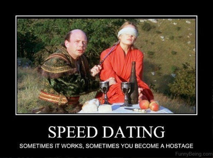 "Speed dating. Sometimes it works, sometimes you become a hostage."