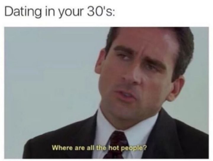 "Dating in your 30s: Where are all the hot people?"