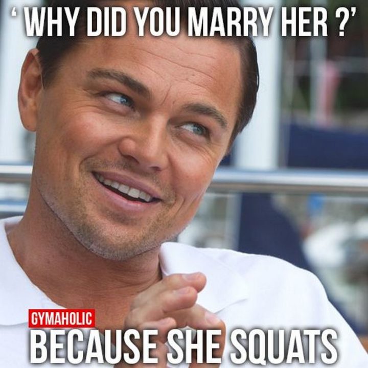 "'Why did you marry her?' Because she squats."