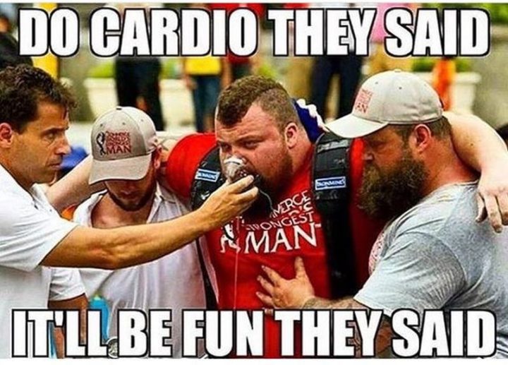 "Do cardio they said. It'll be fun they said."