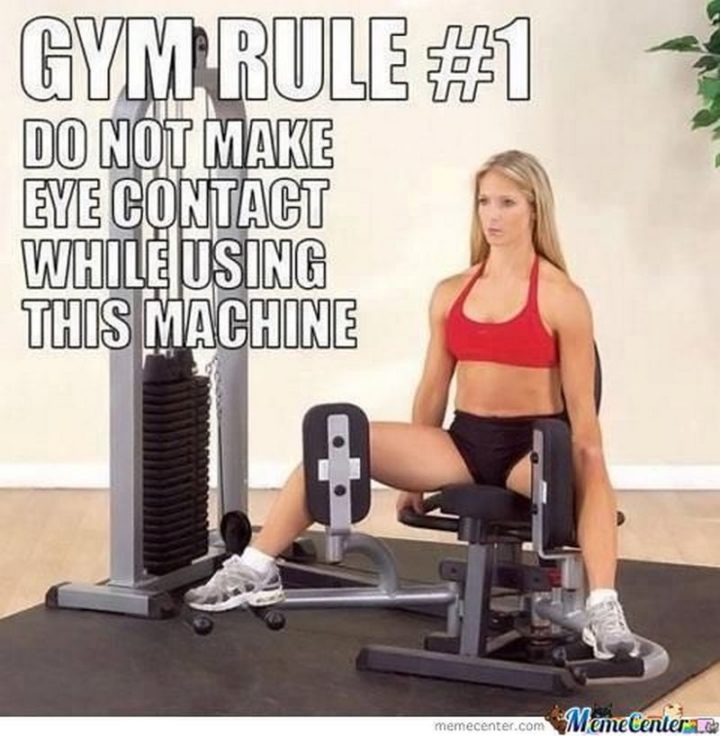 "Gym rule #1: Do not make eye contact while using this machine."