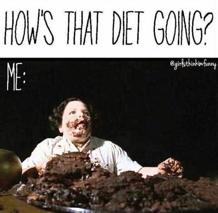 "How's the diet going? Me:"