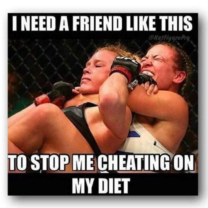 "I need a friend like this to stop me from cheating on my diet."