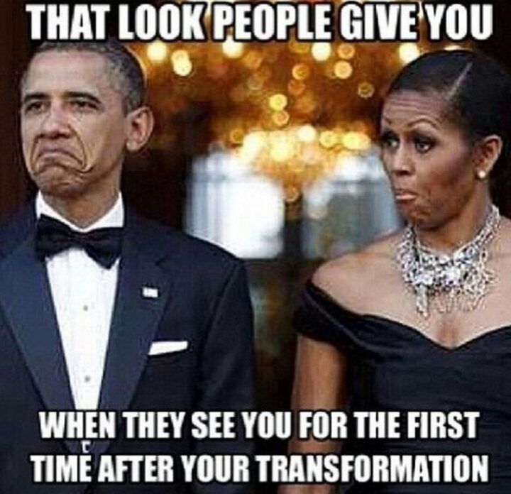 "That look people give you when they see you for the first time after your transformation."
