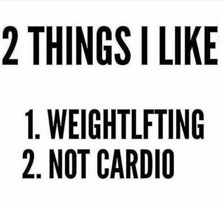 "Two things I like: 1) Weightlifting. 2) Not cardio."