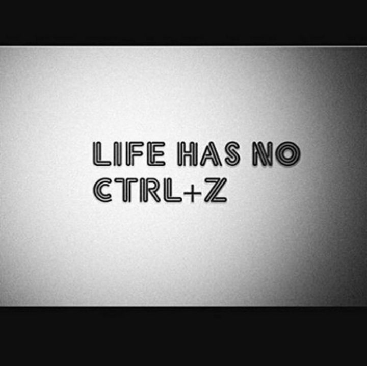 "Life has no CTRL+Z"