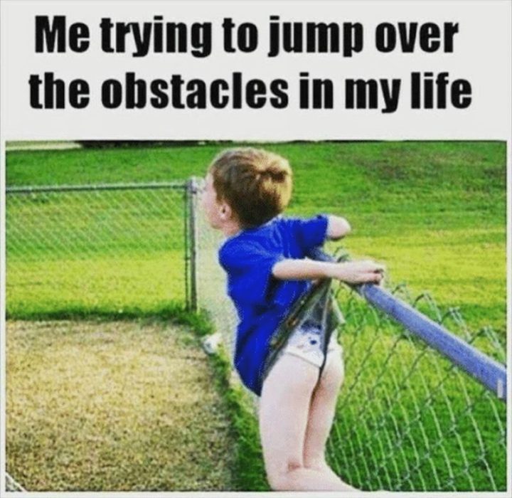 "Me trying to jump over the obstacles in my life."