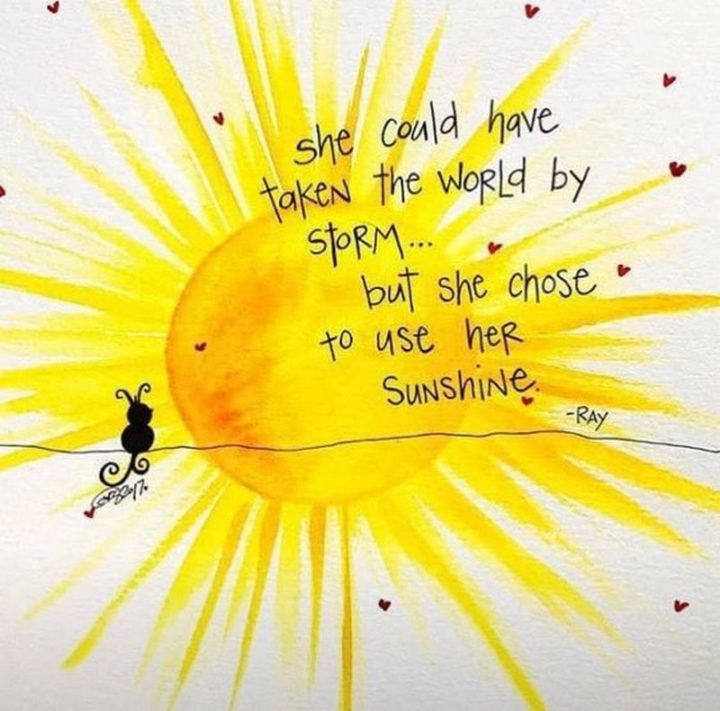 "She could have taken the world by storm...But she chose to use her sunshine."