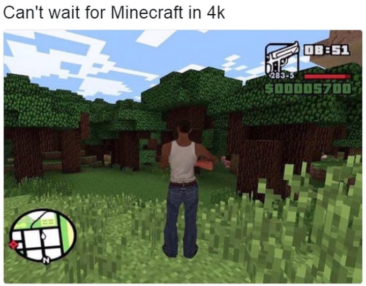 "Can't wait for Minecraft in 4k."