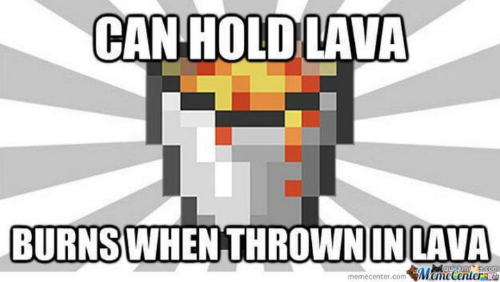 "Can hold lava. Burns when thrown in lava."