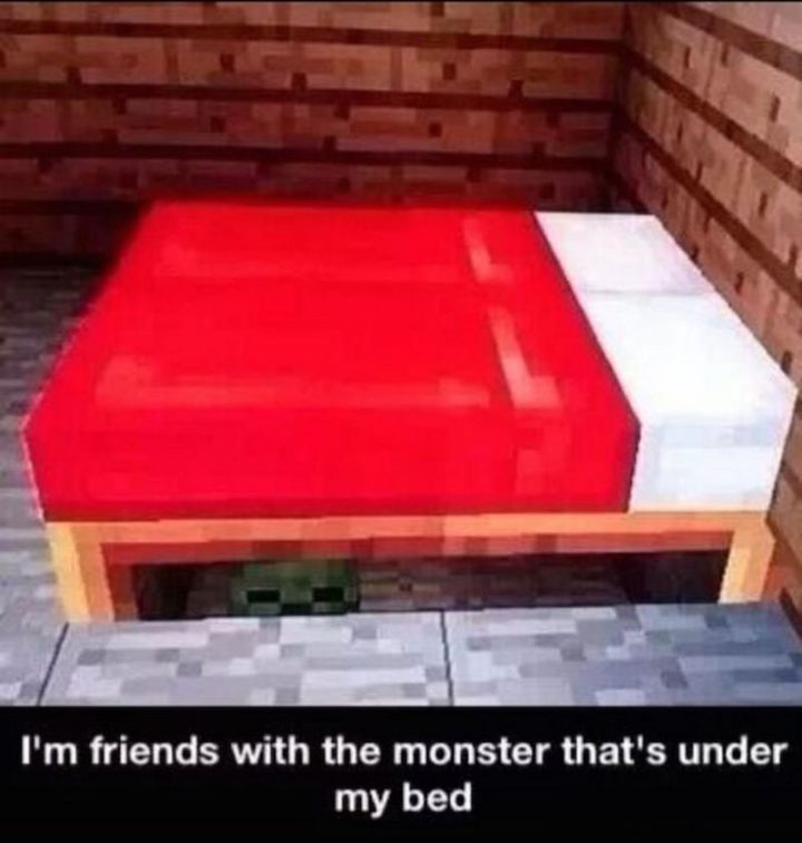 "I'm friends with the monster that's under my bed."