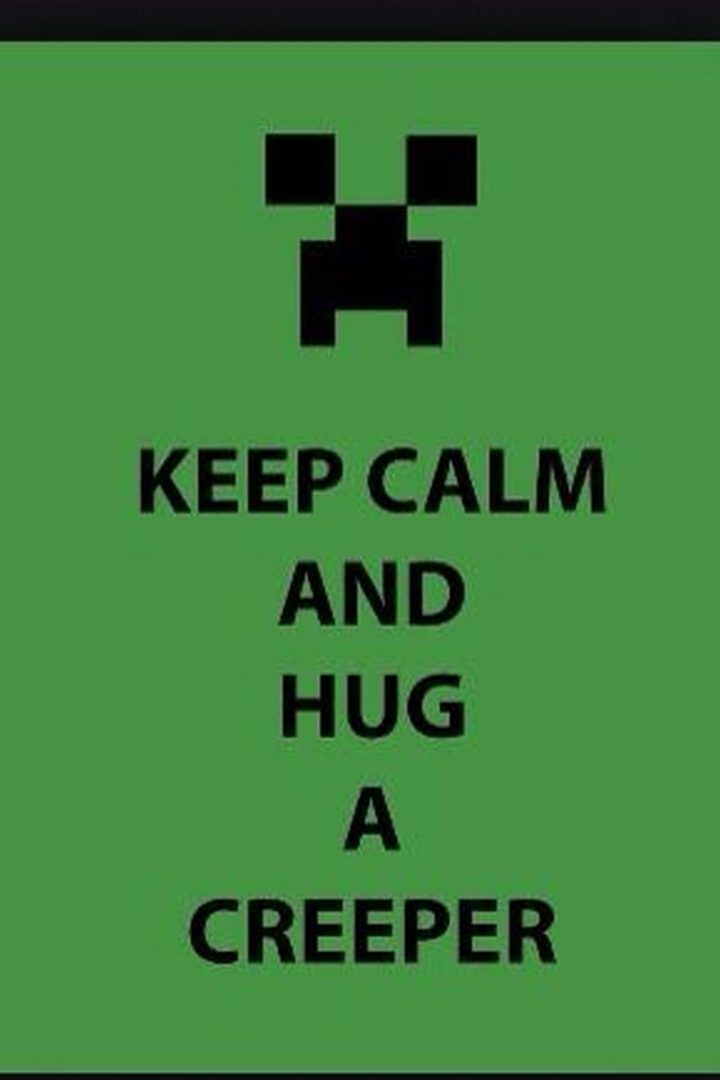 "Keep calm and hug a creeper."