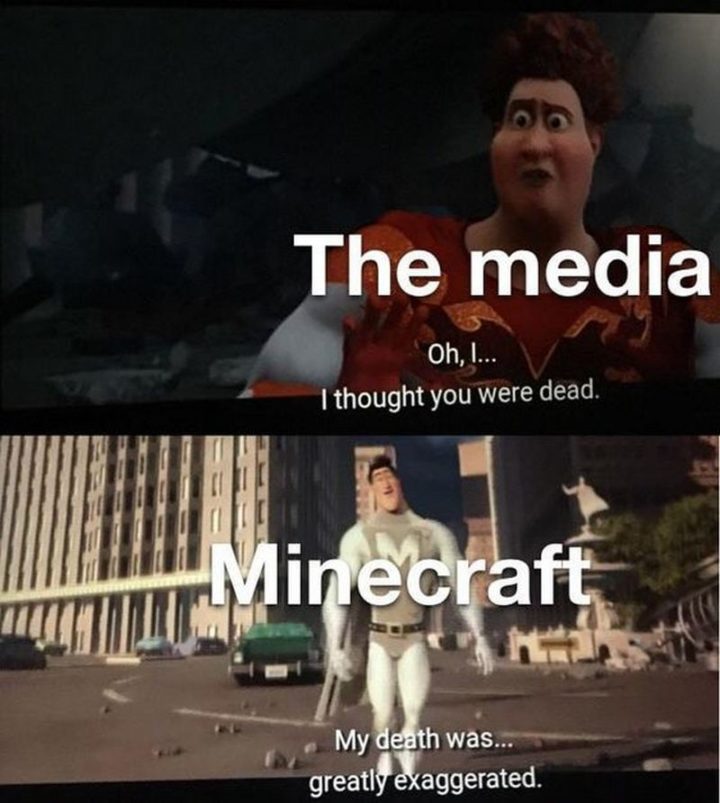 "The media: Oh, I...I thought you were dead. Minecraft: My death was...greatly exaggerated."