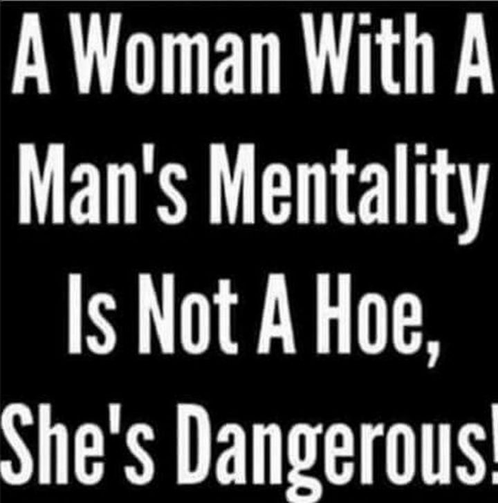 67 Funny Single Memes - "A woman with a man's mentality is not a hoe, she's dangerous."