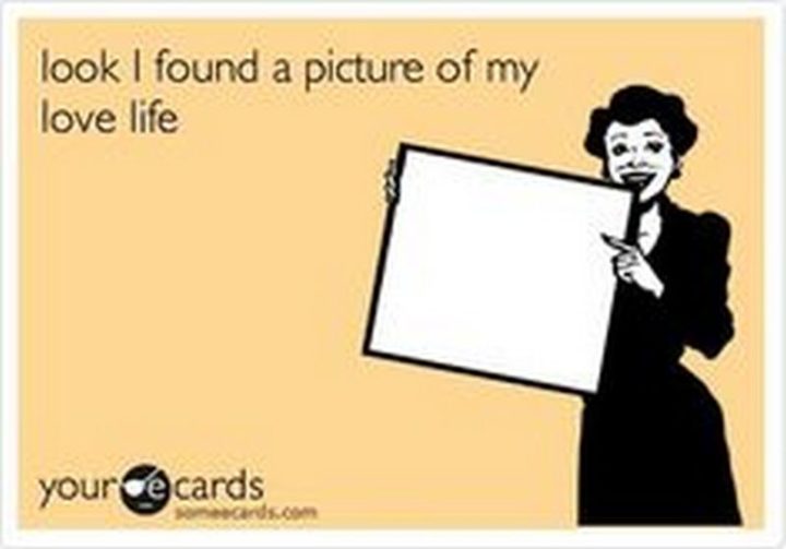 "Look I found a picture of my love life."