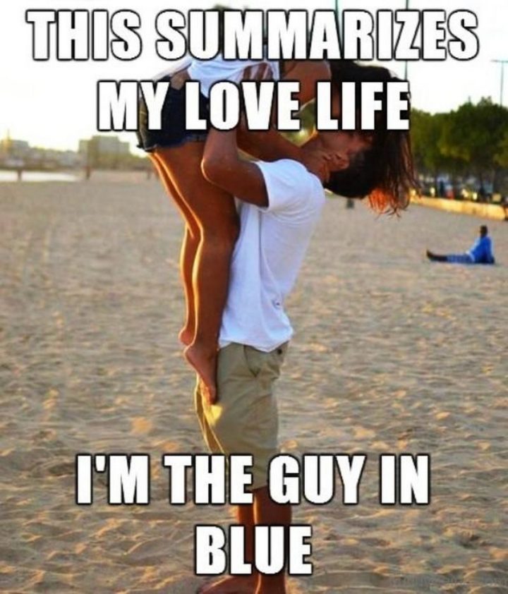"This summarizes my love life. I'm the guy in blue."