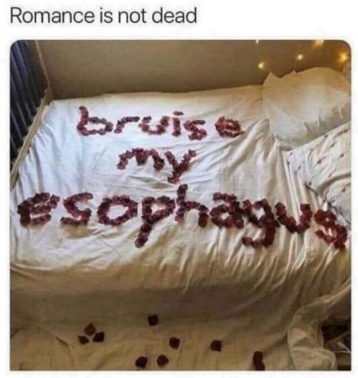 "Romance is not dead: Bruise my esophagus."