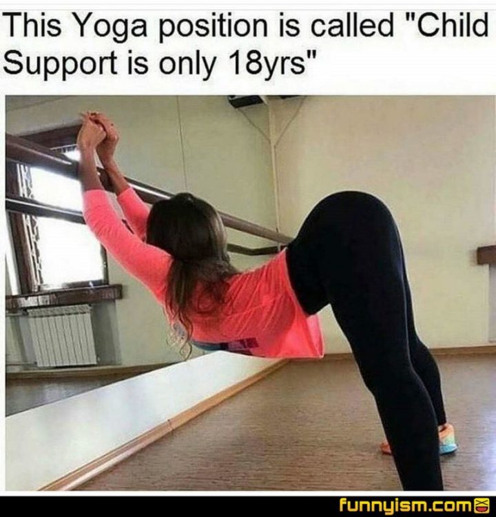 "This yoga position is called 'child support is only 18yrs'."