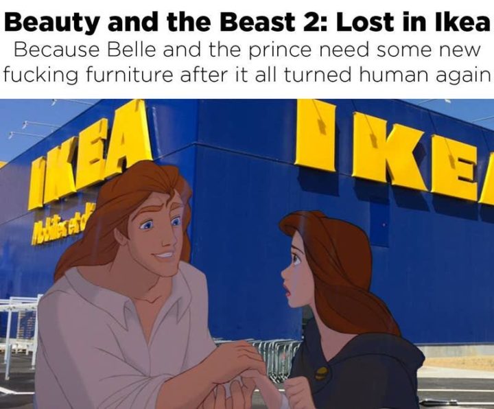 51 Funny Disney Memes - "Beauty and the Beast 2: Lost in Ikea. Because Belle and the prince need some new [censored] furniture after it all turned human again."