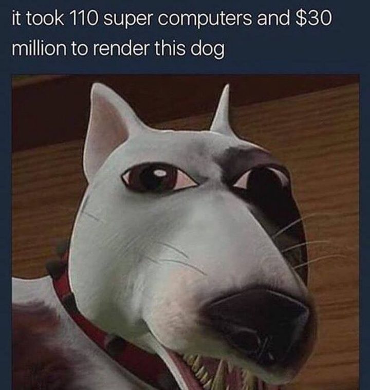 "It took 110 supercomputers and $30 million to render this dog."