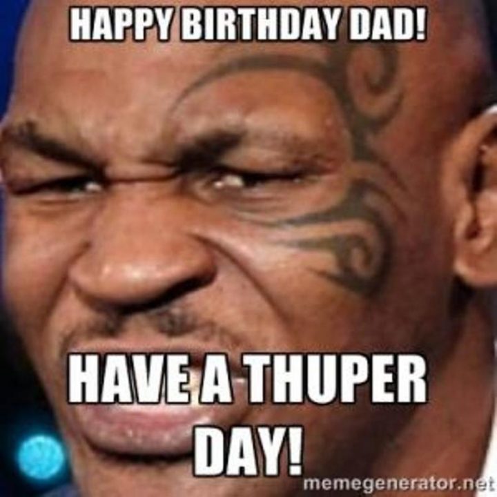 "Happy birthday dad! Have a thuper day!" 