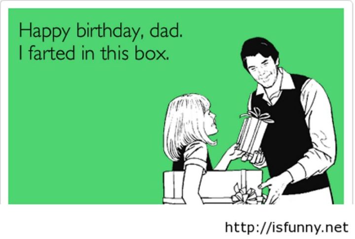 "Happy birthday, dad. I farted in this box."