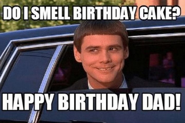 "Do I smell birthday cake? Happy birthday, dad!"