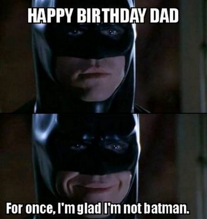 "Happy birthday dad. For once, I'm glad I'm not Batman."
