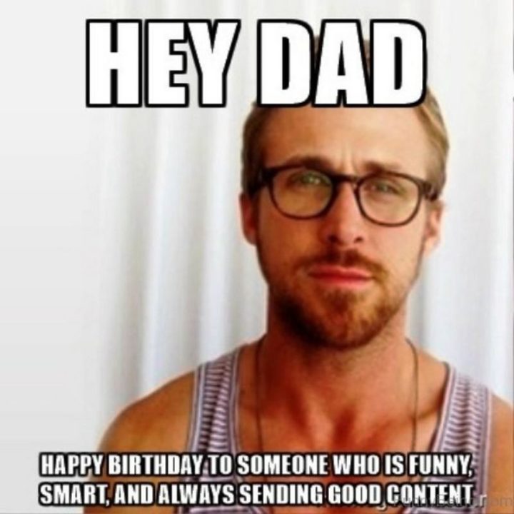 "Hey, dad. Happy birthday to someone who is funny, smart, and always sending good content."