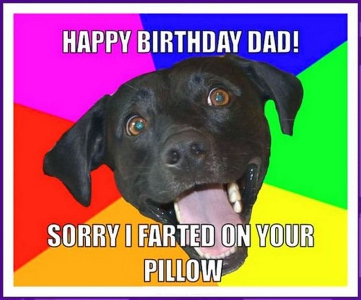 "Happy birthday dad! Sorry I farted on your pillow."